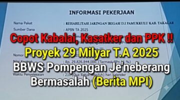 Copot Kabalai, Kasatker dan PPK !! Proyek 29 Milyar T.A 2025 BBWS Pompengan Je’neberang Bermasalah (Berita MPI)